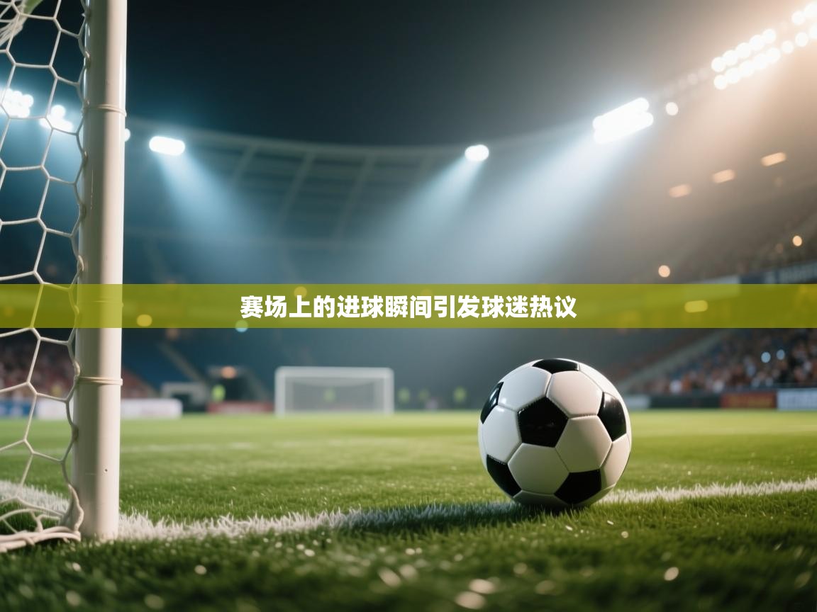 赛场上的进球瞬间引发球迷热议