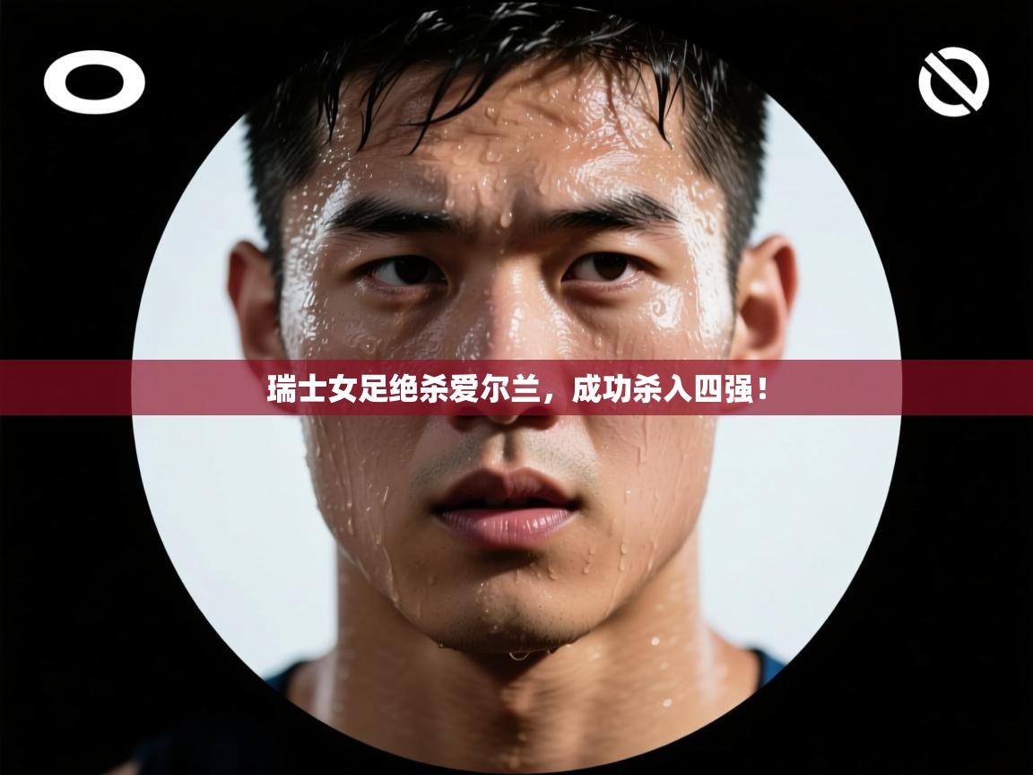 瑞士女足绝杀爱尔兰，成功杀入四强！  第2张