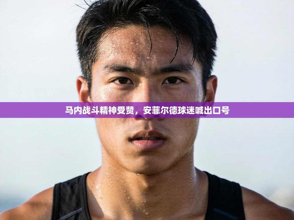 马内战斗精神受赞，安菲尔德球迷喊出口号  第2张